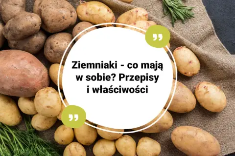 Ziemniaki - co mają w sobie? Poznaj ich wartości odżywcze, przepisy i właściwości.
