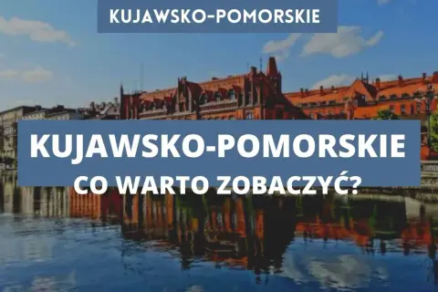 Najciekawsze atrakcje w kujawsko pomorskim, które musisz zobaczyć