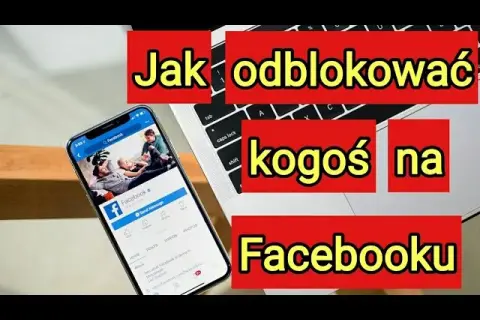 Jak odblokować kogoś na Facebooku? Kompletny poradnik krok po kroku