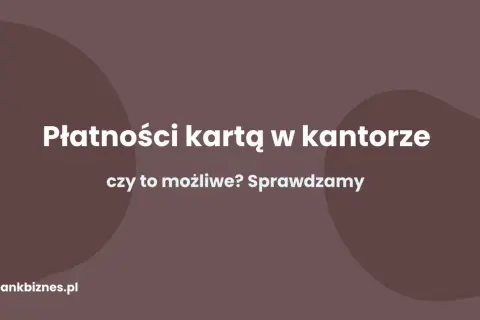 Płatności kartą w kantorze – czy to możliwe? Sprawdzamy, jak wygodnie wymienić walutę.