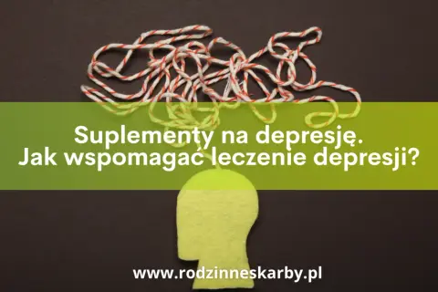 Jakie suplementy na depresję? Rola niedoborów i bezpieczne wsparcie.