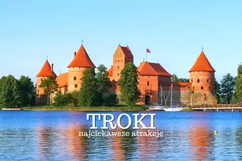 Najlepsze atrakcje w Troki, które musisz zobaczyć podczas wizyty