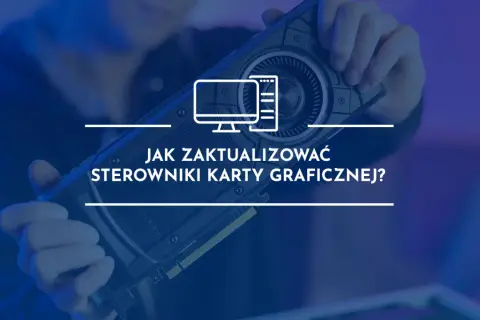 Dłoń trzyma kartę graficzną, na tle tekst "Jak zaktualizować sterowniki karty graficznej?".