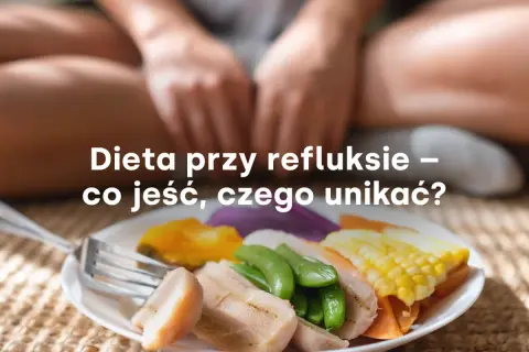 Co jeść przy refluksie? Dieta, która złagodzi objawy i zgagę.