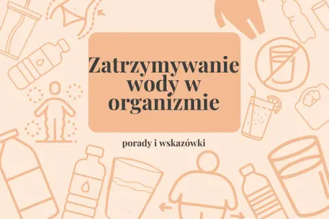 Zatrzymywanie wody w organizmie: porady i wskazówki, jak pozbyć się wody z organizmu. Grafiki przedstawiają butelki, szklanki i sylwetki ludzi.