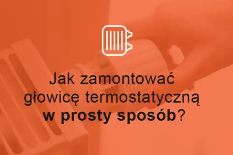Jak zamontować głowicę termostatyczną bez błędów i problemów