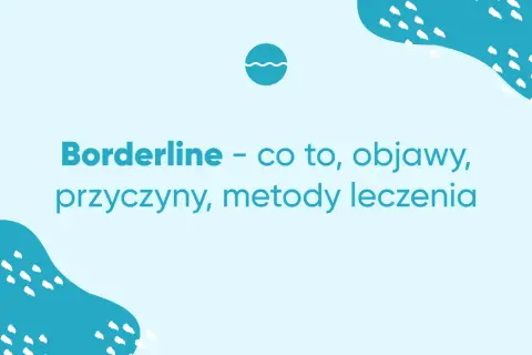 Osobowość borderline: Czym jest? Objawy, przyczyny i skuteczne leczenie