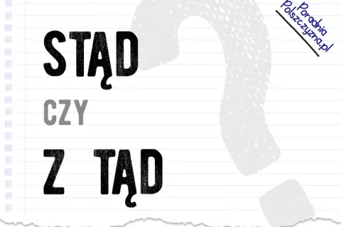 Stąd czy z tąd? Rozwiej wątpliwości raz na zawsze!