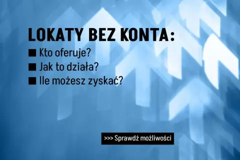 LOKATY BEZ KONTA: Kto oferuje? Jak to działa? Ile możesz zyskać? Sprawdź możliwości.