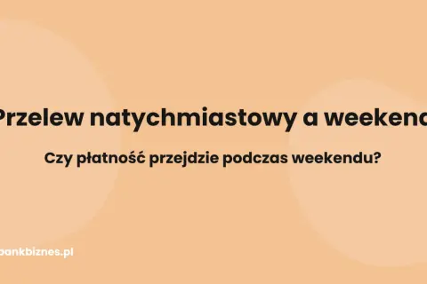 Przelew natychmiastowy a weekend. Czy płatność przejdzie podczas weekendu? Dowiedz się na bankbiznes.pl.