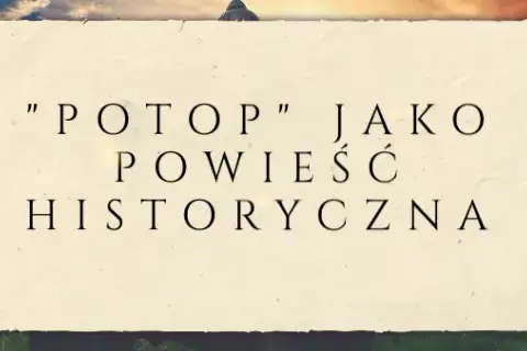 Czy "Potop" to powieść historyczna? Analiza Sienkiewicza