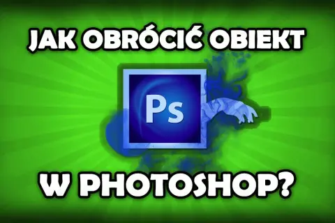 Jak obrócić obraz w Photoshopie i uniknąć typowych błędów