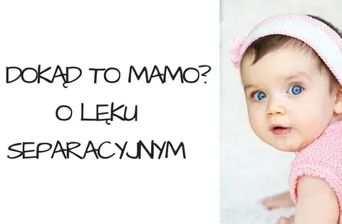 Lęk separacyjny u niemowląt: Kiedy i jak wspierać malucha?