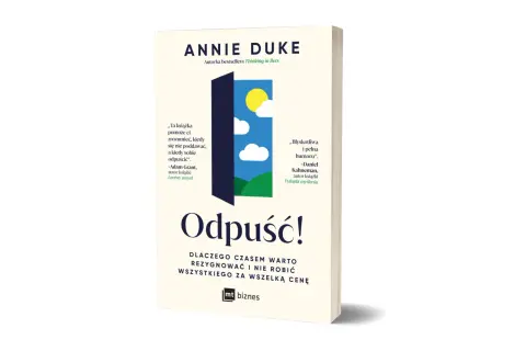 Książka "Odpuść!" Annie Duke uczy, że czasem trzeba odpuścić, by zrozumieć, kiedy warto zrezygnować.