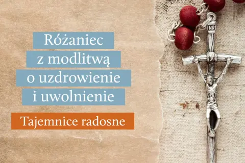 Różaniec z Janem Pawłem II, tajemnice radosne. Modlitwa o uzdrowienie i uwolnienie.