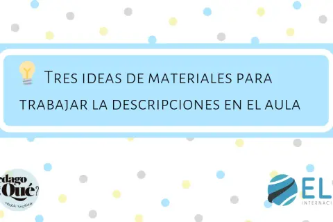 Tres ideas de materiales para trabajar la descripción en el aula, con un logo de ELE Internacional.