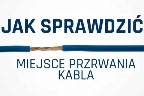 Jak sprawdzić w którym miejscu jest przerwany kabel – skuteczne metody lokalizacji