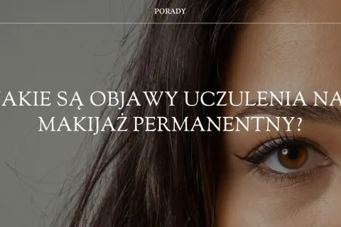 Objawy uczulenia na makijaż permanentny – jak je rozpoznać i co robić?