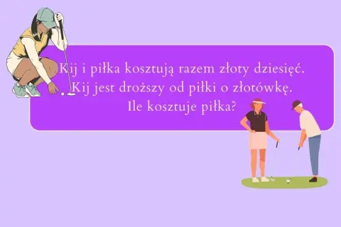 Zagadka kij i piłka wyjaśnienie: Kij i piłka kosztują 10 zł, kij jest droższy o 1 zł. Ile kosztuje piłka?