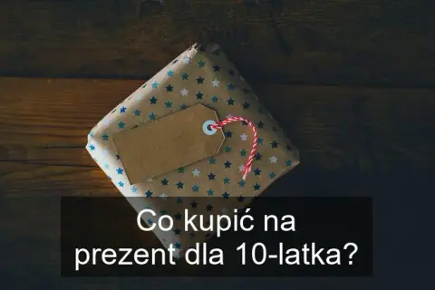 Jak wybrać idealny prezent dla 10-latka, który go zachwyci?
