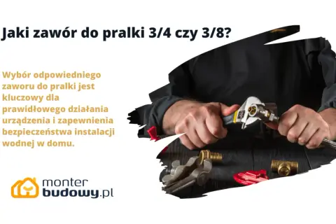 Jaki zawór do pralki 3/4 czy 3/8? Montaż wymaga precyzji, by zapewnić bezpieczeństwo instalacji wodnej.
