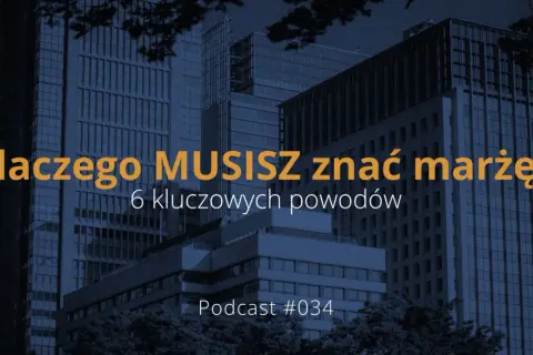 Dlaczego MUSISZ znać marżę? 6 kluczowych powodów. Podcast #034.