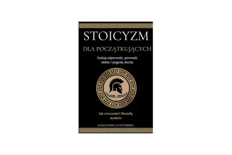 Okładka książki "Stoicyzm dla początkujących" Aleksandra Lichtenberga. Wskazówki, jak zrozumieć filozofię stoików i zyskać odporność.