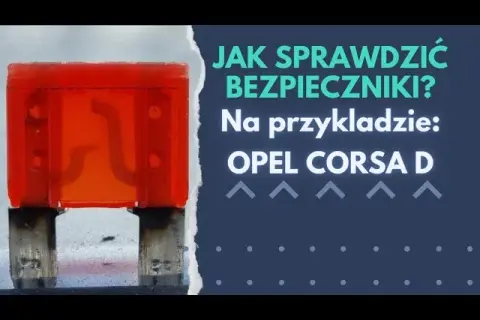 Bezpieczniki Corsa D - Gdzie są i jak je łatwo znaleźć