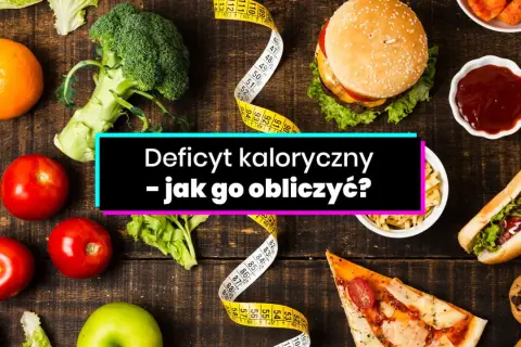Jak obliczyć deficyt kaloryczny? Bezpiecznie schudnij!