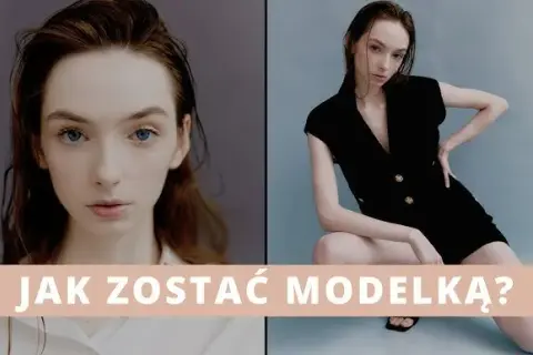 Jak zostać modelką w wieku 13 lat - krok po kroku do sukcesu