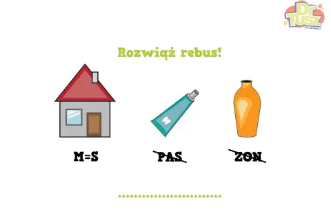 Rozwiąż rebus dla 7 latka: dom (M=S) + pasta do zębów (PAS) + wazon (ZON).