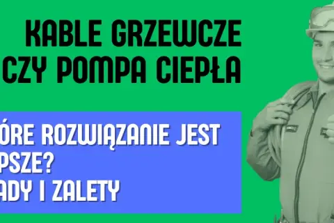 Kable grzewcze czy pompa ciepła? Wybierz mądrze: koszty i fakty.