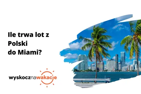 Ile trwa lot z Polski do Miami? Palmy i drapacze chmur zapraszają na słoneczne wakacje.