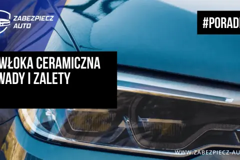 Powłoka ceramiczna na aucie: wady i zalety. Poradnik od Zabezpiecz Auto.