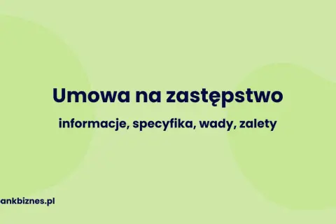 Umowa na zastępstwo: informacje, specyfika, wady, zalety. Dowiedz się więcej o tym rodzaju umowy.