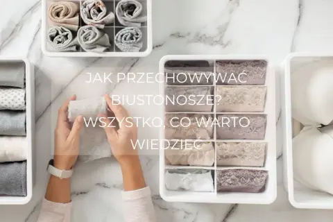 Jak przechowywać biustonosze? Poradnik organizacji bielizny w organizerach.
