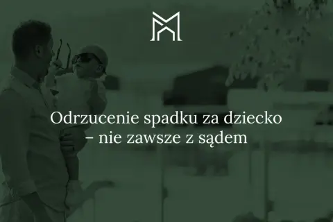 Ojciec trzyma dziecko, które przymierza okulary. Tekst: "Odrzucenie spadku za dziecko – nie zawsze z sądem".
