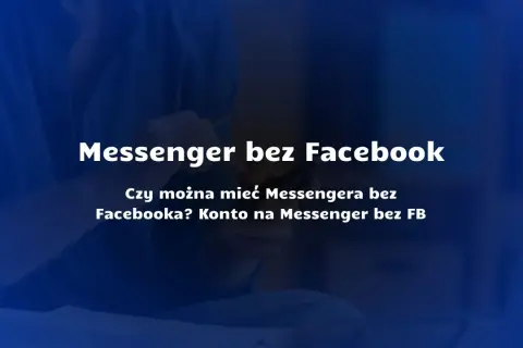 Jak zainstalować Messengera bez Facebooka i cieszyć się pełnią funkcji