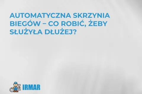 Dowiedz się, jak działa automatyczna skrzynia biegów i jak o nią dbać, by służyła dłużej. Logo IRMAR.