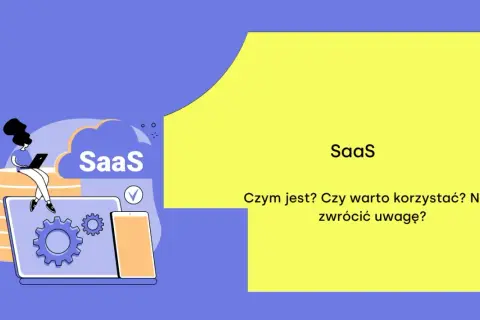 Ilustracja wyjaśnia, saas co to jest, czym się charakteryzuje i na co zwrócić uwagę przy wyborze.