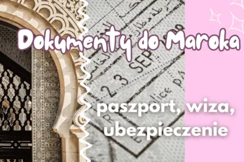 Maroko: Paszport obowiązkowy! Uniknij błędów, poznaj zasady wjazdu