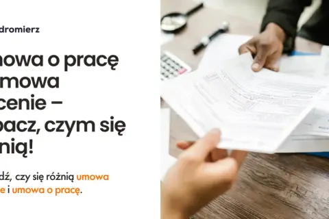 Umowa zlecenie czy umowa o pracę – co wybrać, by nie żałować?