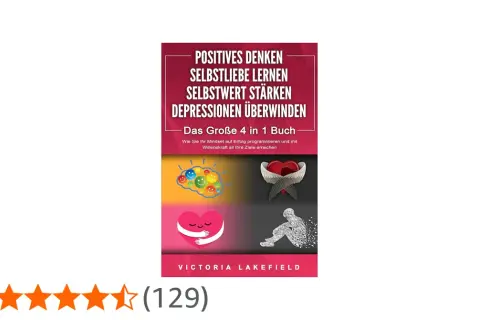 Buchcover: Positives Denken lernen, Selbstliebe, Selbstwert stärken, Depressionen überwinden. Vier Bilder zeigen Gehirn mit Smileys, Herz mit Flügeln, Herz mit Umarmung, zerfallende Figur.