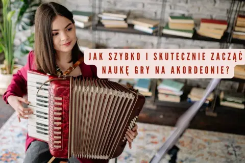 Młoda kobieta gra na akordeonie. Tekst na obrazku: "Jak szybko i skutecznie zacząć naukę gry na akordeonie?".