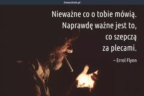 Mężczyzna z brodą zapala papierosa. Cytaty o charakterze: "Nieważne co o tobie mówią. Naprawdę ważne jest to, co szepczą za plecami." ~ Errol Flynn.