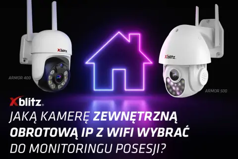 Dwie kamery Xblitz Armor 400 i 500. Dowiedz się, jak działa kamera wifi, by wybrać najlepszą do monitoringu posesji.