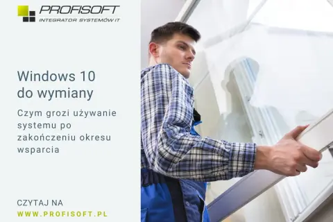 Windows 10 do wymiany. Dowiedz się, czym grozi używanie systemu po zakończeniu wsparcia. Profisoft.pl.
