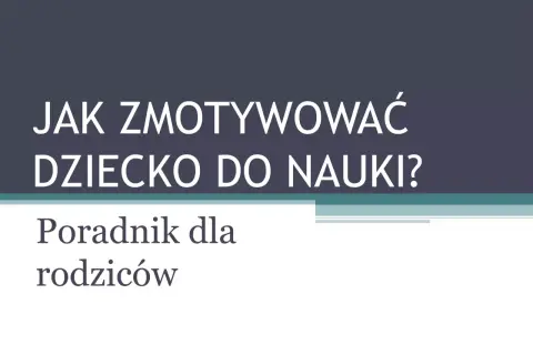 Jak motywować dziecko do nauki? Buduj relację, nie presję.