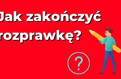 Jak można zakończyć rozprawkę: skuteczne techniki i przykłady