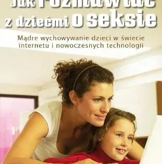 Jak rozmawiać z dzieckiem o seksie - książka, która zmienia wszystko